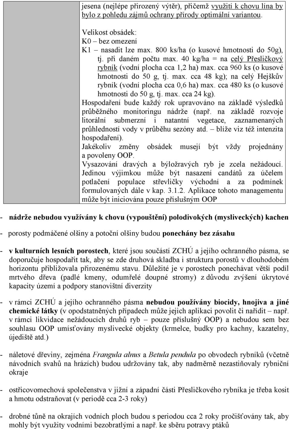 cca 480 ks (o kusové hmotnosti do 50 g, tj. max. cca 24 kg). Hospodaření bude každý rok upravováno na základě výsledků průběžného monitoringu nádrže (např.