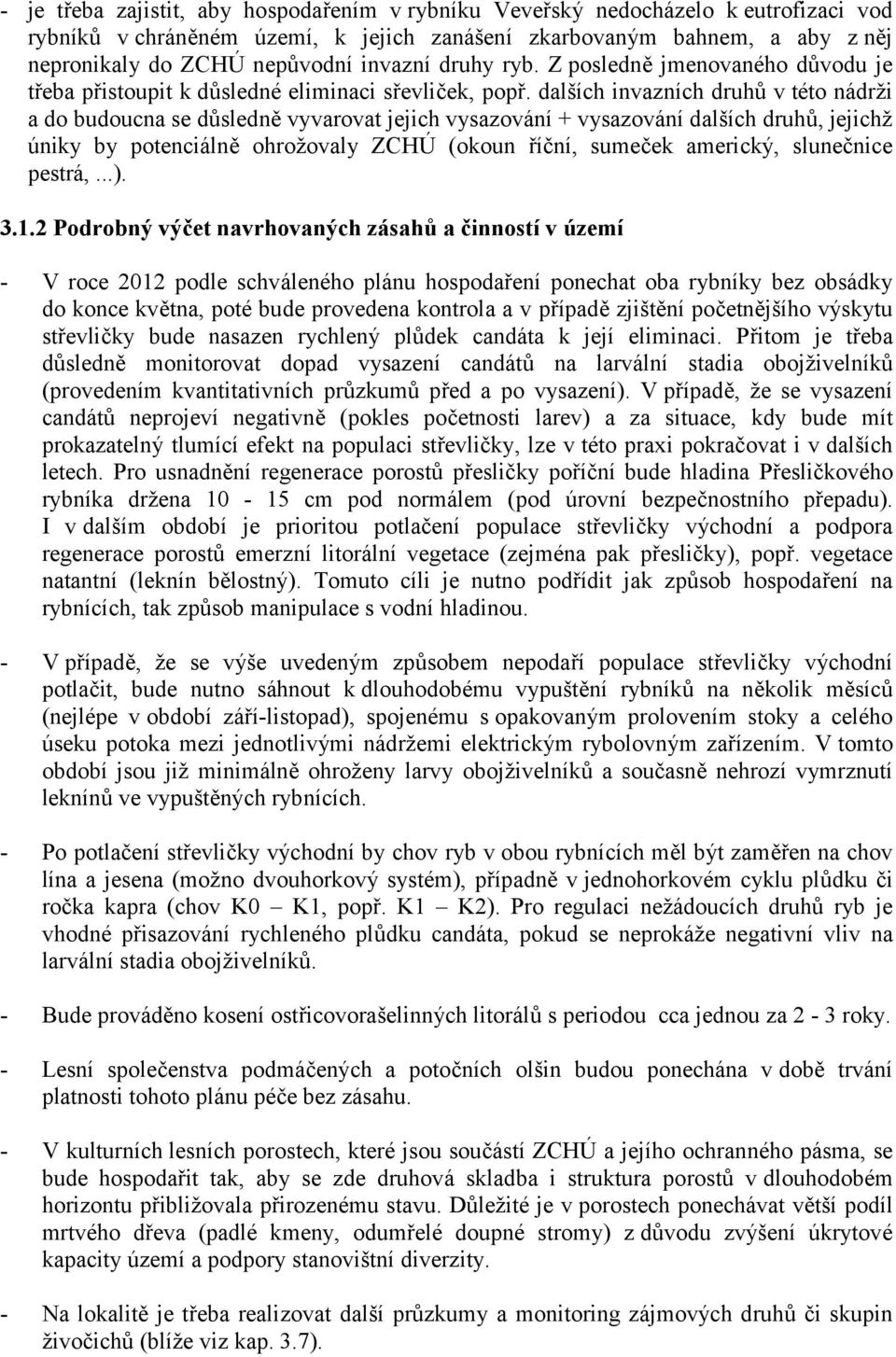 dalších invazních druhů v této nádrži a do budoucna se důsledně vyvarovat jejich vysazování + vysazování dalších druhů, jejichž úniky by potenciálně ohrožovaly ZCHÚ (okoun říční, sumeček americký,