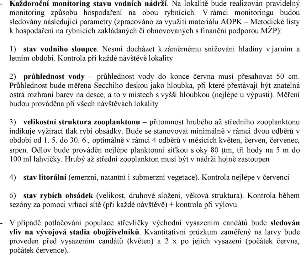 stav vodního sloupce. Nesmí docházet k záměrnému snižování hladiny v jarním a letním období.