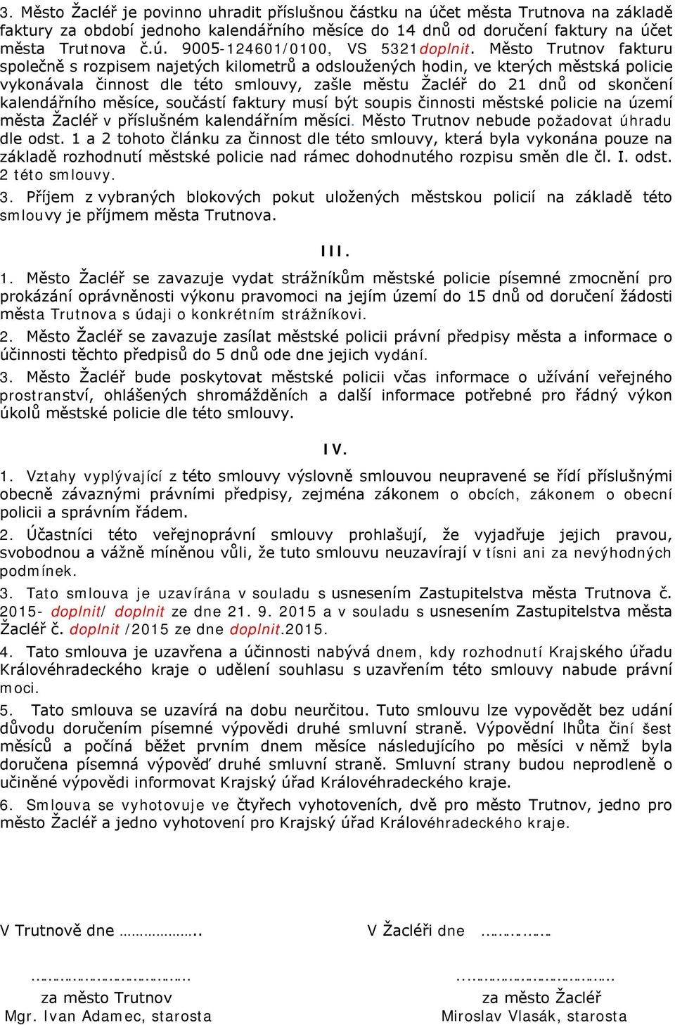 kalendářního měsíce, součástí faktury musí být soupis činnosti městské policie na území města Žacléř v příslušném kalendářním měsíci. Město Trutnov nebude požadovat úhradu dle odst.