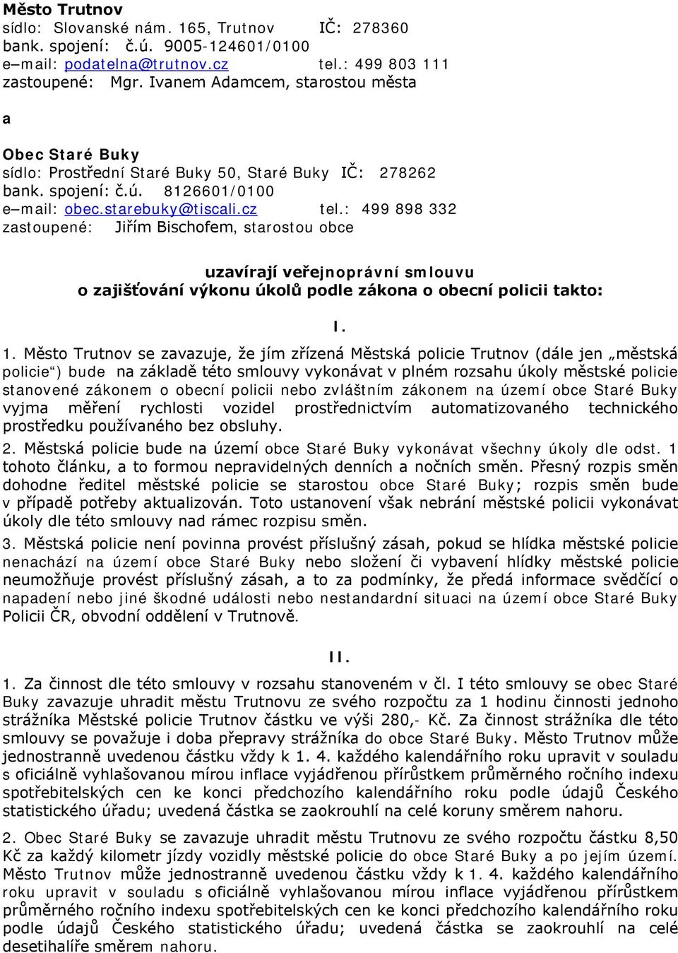 : 499 898 332 zastoupené: Jiřím Bischofem, starostou obce uzavírají veřejnoprávní smlouvu o zajišťování výkonu úkolů podle zákona o obecní policii takto: I. 1.