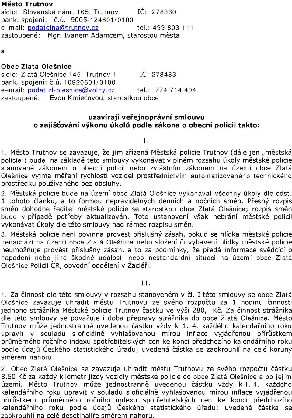 : 774 714 404 zastoupené: Evou Kmiećovou, starostkou obce uzavírají veřejnoprávní smlouvu o zajišťování výkonu úkolů podle zákona o obecní policii takto: I. 1.