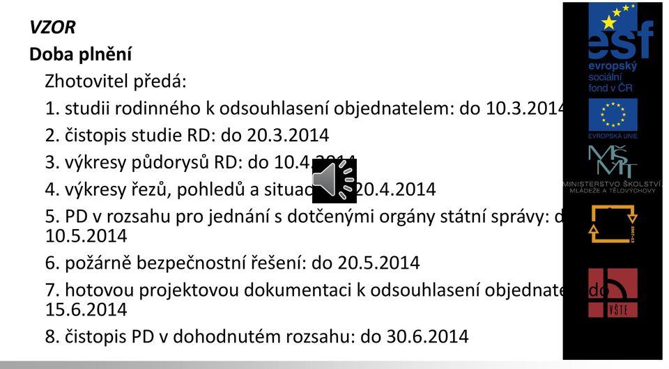 PD v rozsahu pro jednání s dotčenými orgány státní správy: do 10.5.2014 6. požárně bezpečnostní řešení: do 20.5.2014 7.