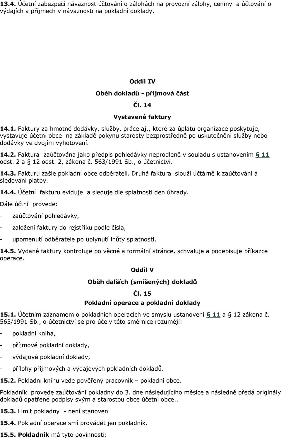 , které za úplatu organizace poskytuje, vystavuje účetní obce na základě pokynu starosty bezprostředně po uskutečnění služby nebo dodávky ve dvojím vyhotovení. 14.2.