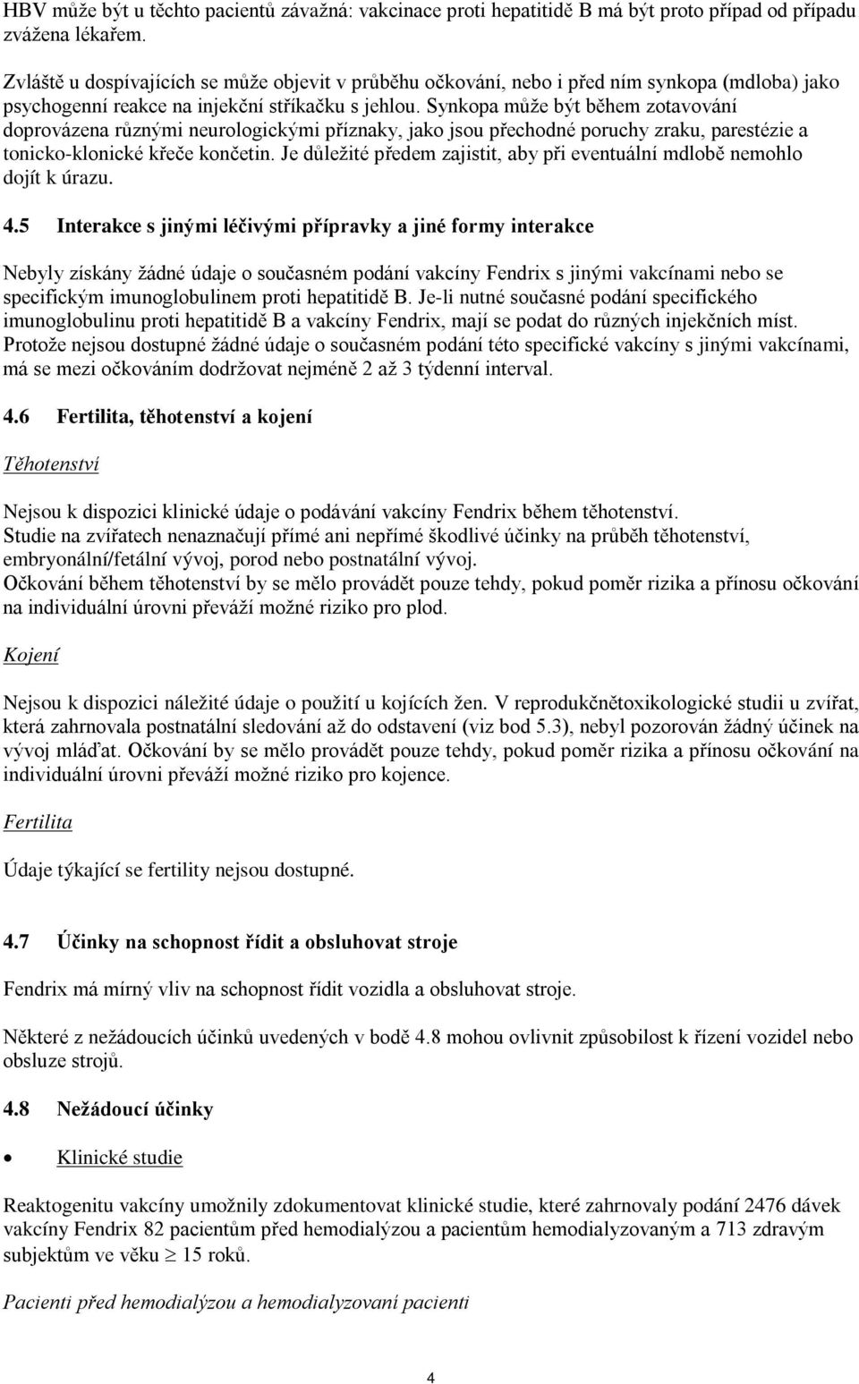 Synkopa může být během zotavování doprovázena různými neurologickými příznaky, jako jsou přechodné poruchy zraku, parestézie a tonicko-klonické křeče končetin.