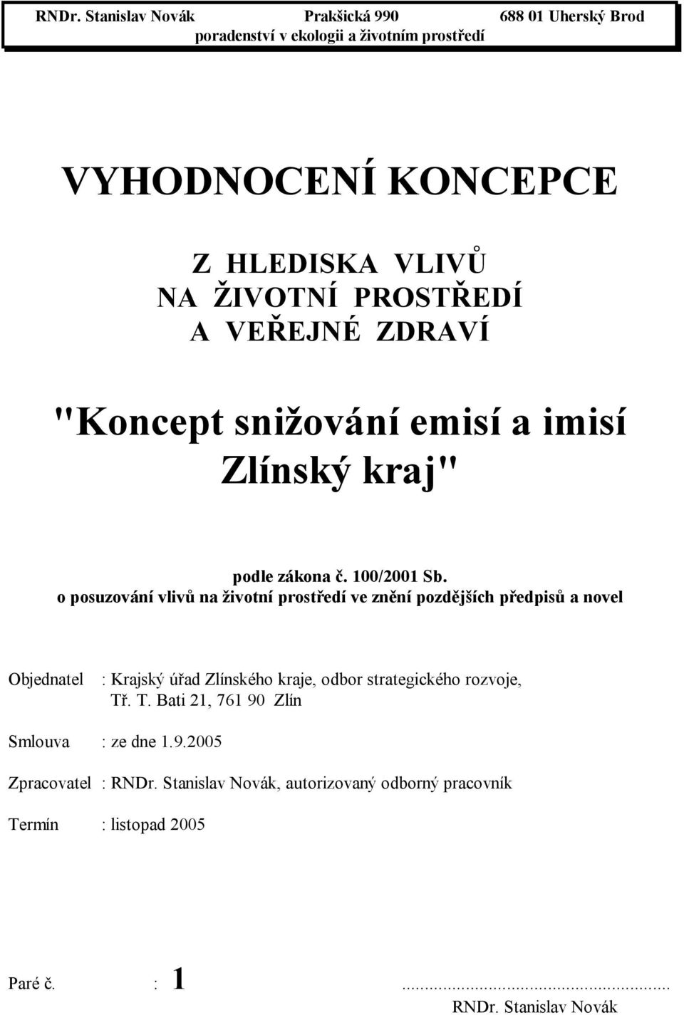 o posuzování vlivů na životní prostředí ve znění pozdějších předpisů a novel Objednatel : Krajský úřad Zlínského kraje, odbor strategického