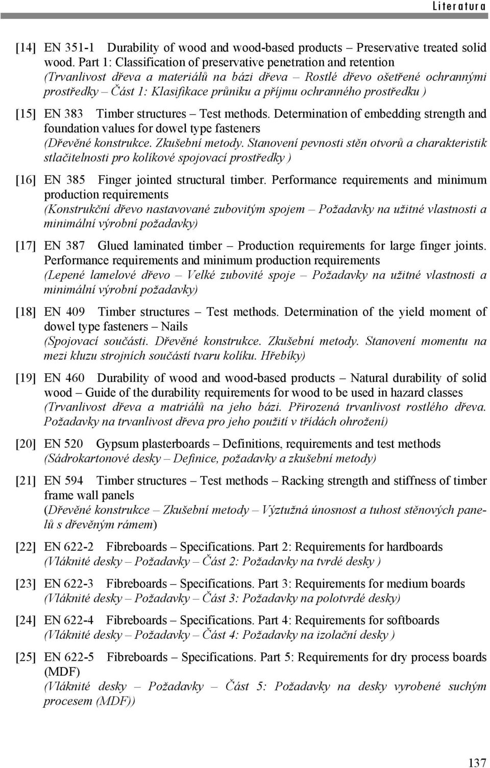 ochranného prostředku ) [15] EN 383 Timber structures Test methods. Determination of embedding strength and foundation values for dowel type fasteners (Dřevěné konstrukce. Zkušební metody.