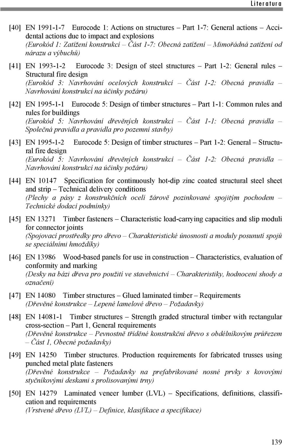 pravidla Navrhování konstrukcí na účinky požáru) [42] EN 1995-1-1 Eurocode 5: Design of timber structures Part 1-1: Common rules and rules for buildings (Eurokód 5: Navrhování dřevěných konstrukcí