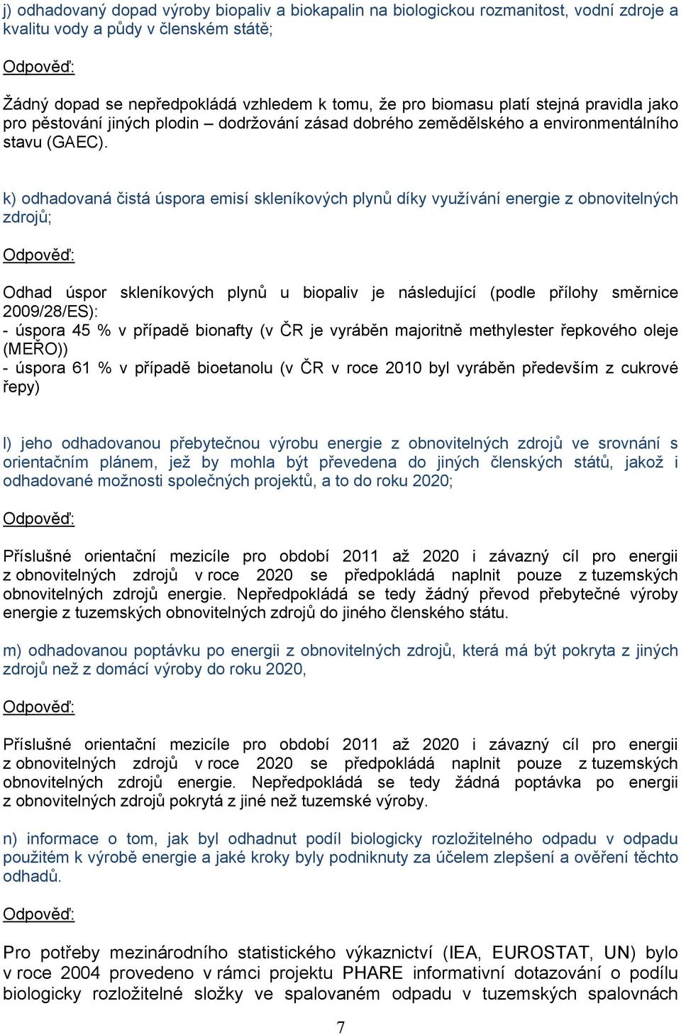 k) odhadovaná čistá úspora emisí skleníkových plynů díky využívání energie z obnovitelných zdrojů; Odhad úspor skleníkových plynů u biopaliv je následující (podle přílohy směrnice 2009/28/ES): -