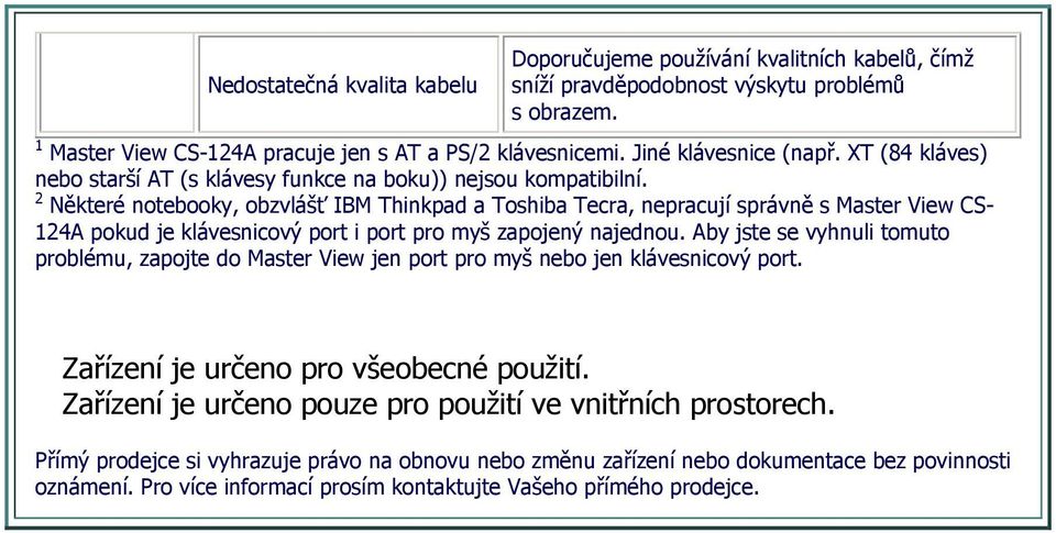 2 Některé notebooky, obzvlášť IBM Thinkpad a Toshiba Tecra, nepracují správně s Master View CS- 124A pokud je klávesnicový port i port pro myš zapojený najednou.