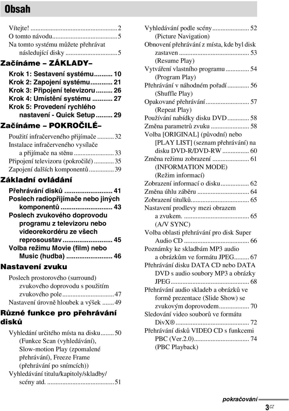 ..32 Instalace infračerveného vysílače apřijímačenastěnu...33 Připojení televizoru (pokročilé)...35 Zapojení dalších komponentů...39 Základní ovládání Přehrávání disků.