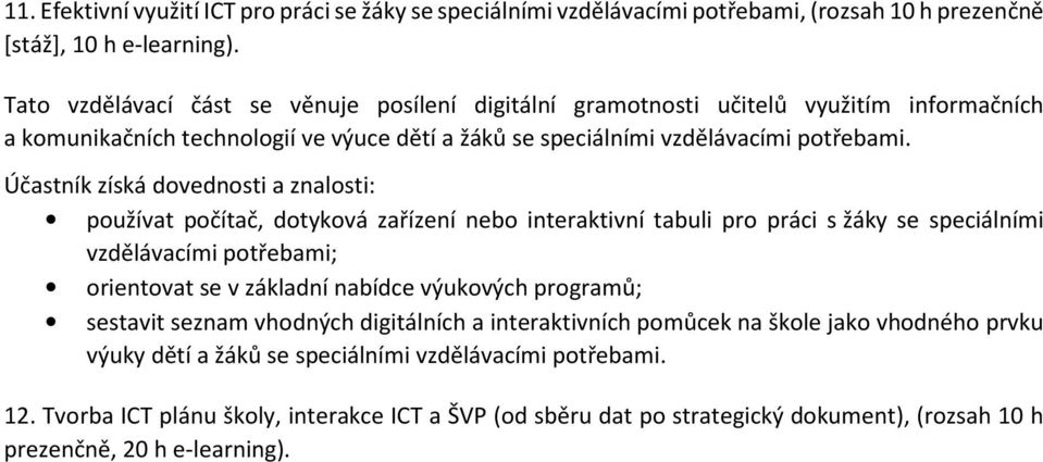 Účastník získá dovednosti a znalosti: používat počítač, dotyková zařízení nebo interaktivní tabuli pro práci s žáky se speciálními vzdělávacími potřebami; orientovat se v základní nabídce výukových