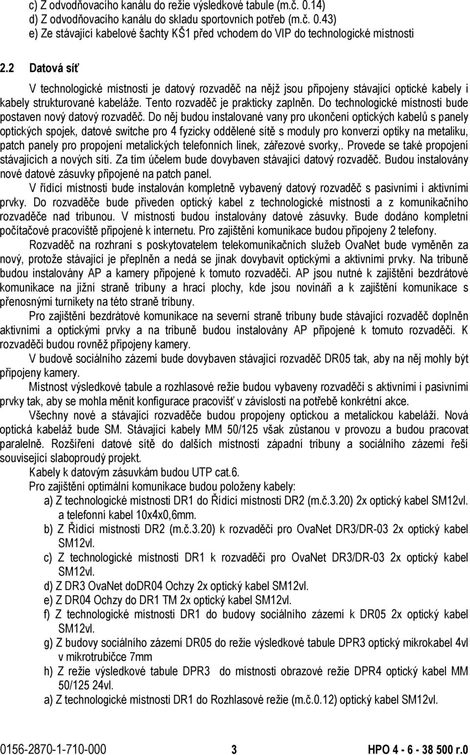 Do technologické místnosti bude postaven nový datový rozvaděč.