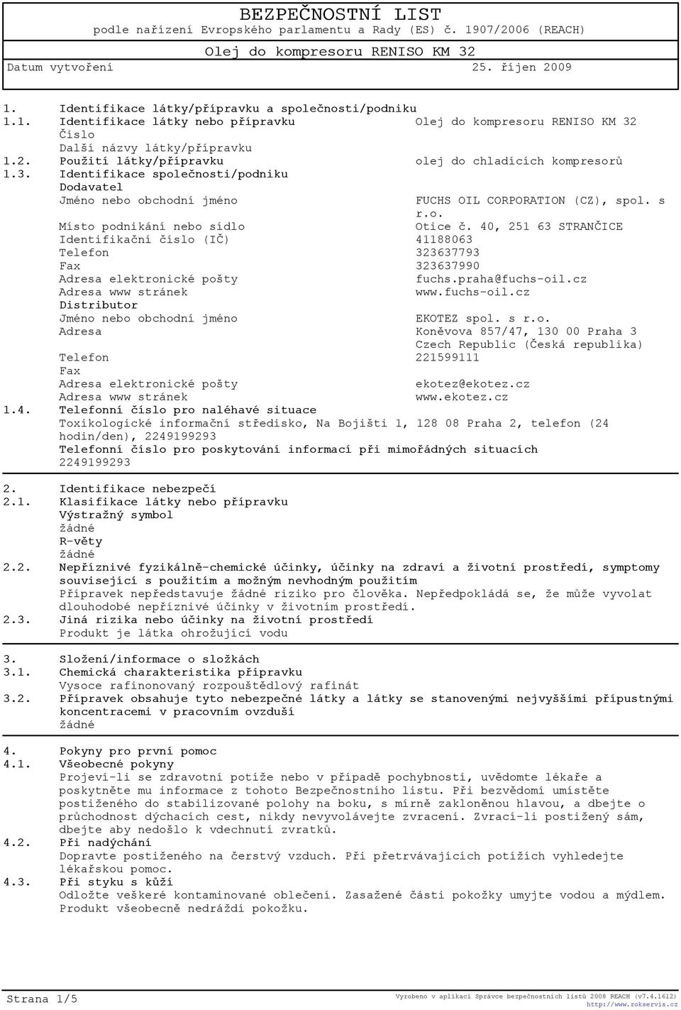 40, 251 63 STRAÈICE Identifikaèní èíslo (IÈ) 41188063 Telefon 323637793 Fax 323637990 Adresa elektronické pošty fuchs.praha@fuchs-oil.cz Adresa www stránek www.fuchs-oil.cz Distributor Jméno nebo obchodní jméno EKOTEZ spol.