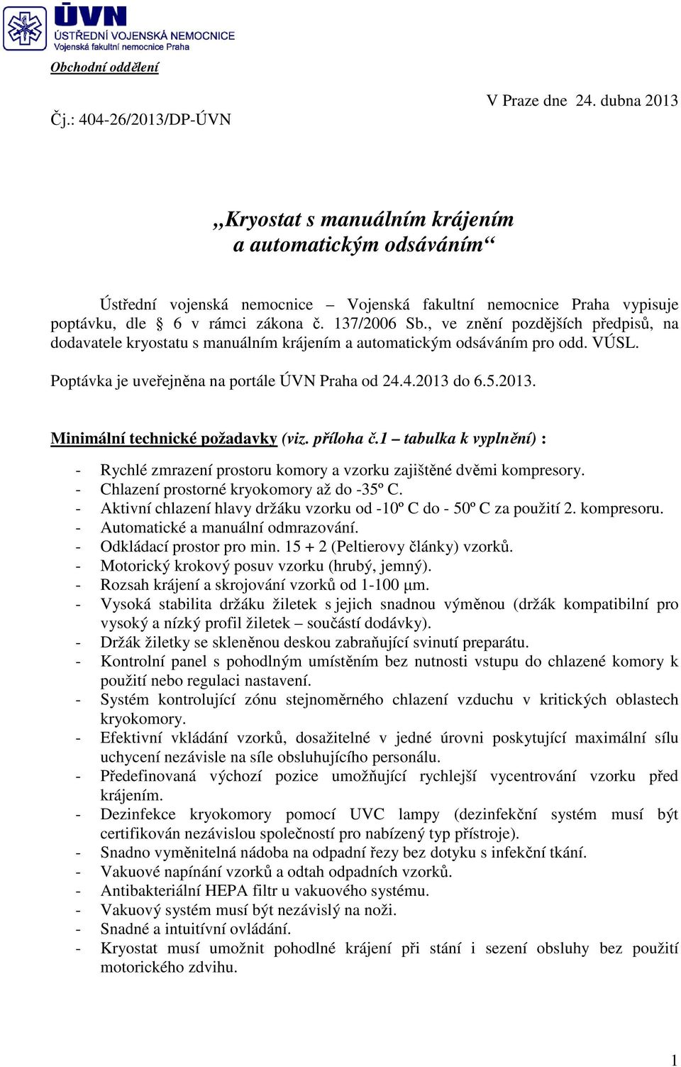 , ve znění pozdějších předpisů, na dodavatele kryostatu s manuálním krájením a automatickým odsáváním pro odd. VÚSL. Poptávka je uveřejněna na portále ÚVN Praha od 24.4.2013 