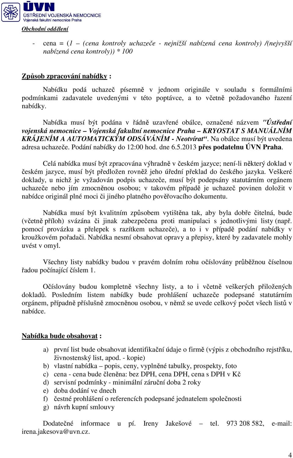 Nabídka musí být podána v řádně uzavřené obálce, označené názvem "Ústřední vojenská nemocnice Vojenská fakultní nemocnice Praha KRYOSTAT S MANUÁLNÍM KRÁJENÍM A AUTOMATICKÝM ODSÁVÁNÍM - Neotvírat.