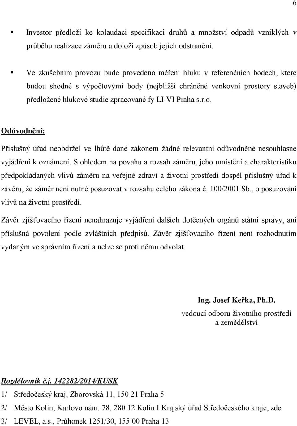 LI-VI Praha s.r.o. Odůvodnění: Příslušný úřad neobdržel ve lhůtě dané zákonem žádné relevantní odůvodněné nesouhlasné vyjádření k oznámení.