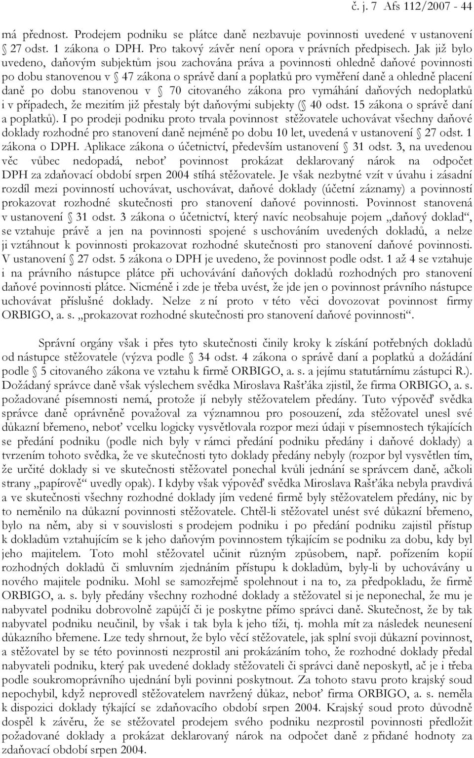 dobu stanovenou v 70 citovaného zákona pro vymáhání daňových nedoplatků i v případech, že mezitím již přestaly být daňovými subjekty ( 40 odst. 15 zákona o správě daní a poplatků).