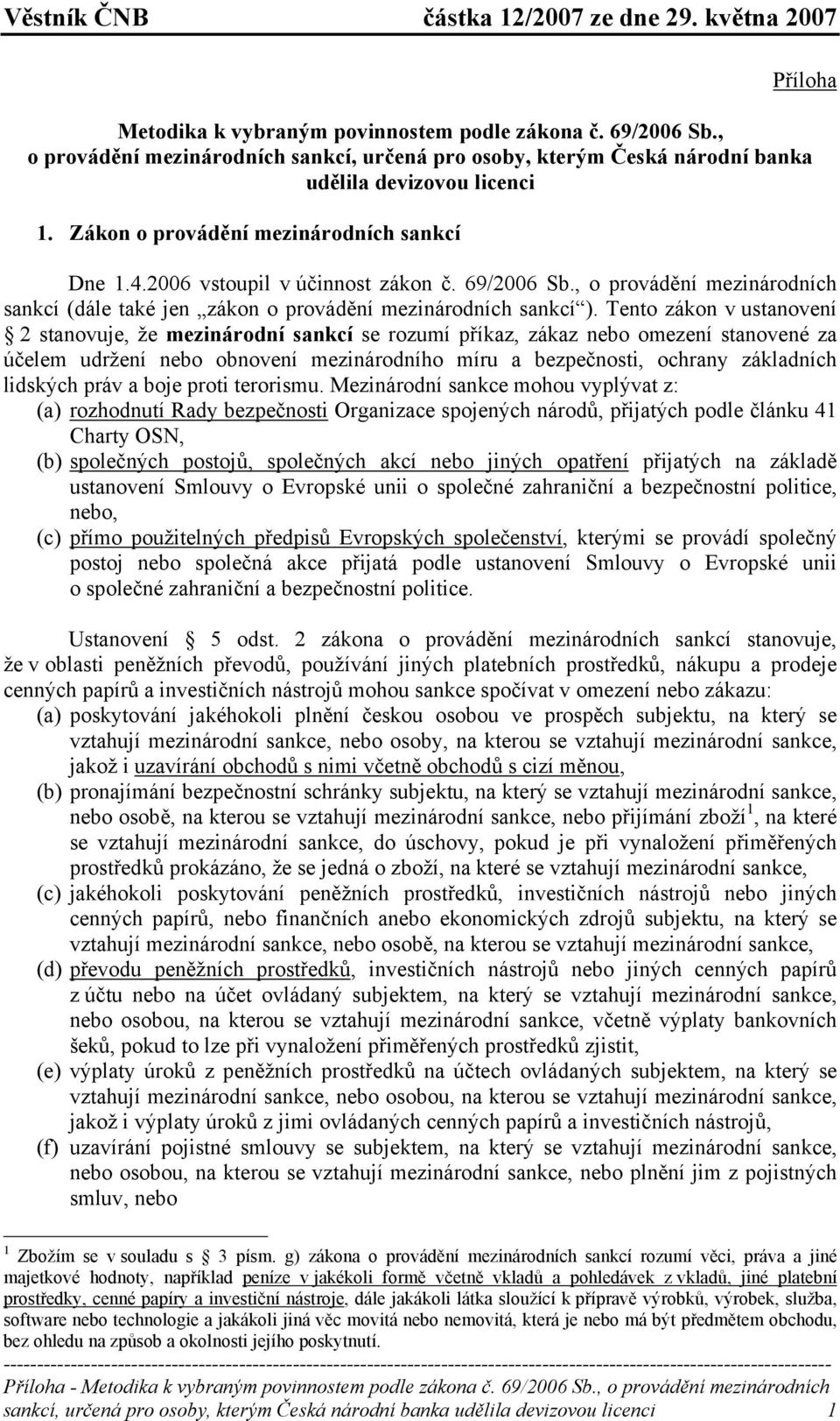 Tento zákon v ustanovení 2 stanovuje, že mezinárodní sankcí se rozumí příkaz, zákaz nebo omezení stanovené za účelem udržení nebo obnovení mezinárodního míru a bezpečnosti, ochrany základních