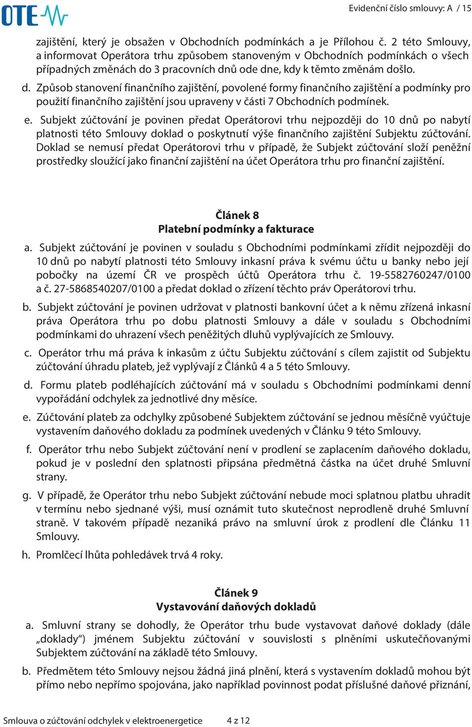 3 pracovních dnů ode dne, kdy k těmto změnám došlo. d. Způsob stanovení finančního zajištění, povolené formy finančního zajištění a podmínky pro použití finančního zajištění jsou upraveny v části 7 Obchodních podmínek.