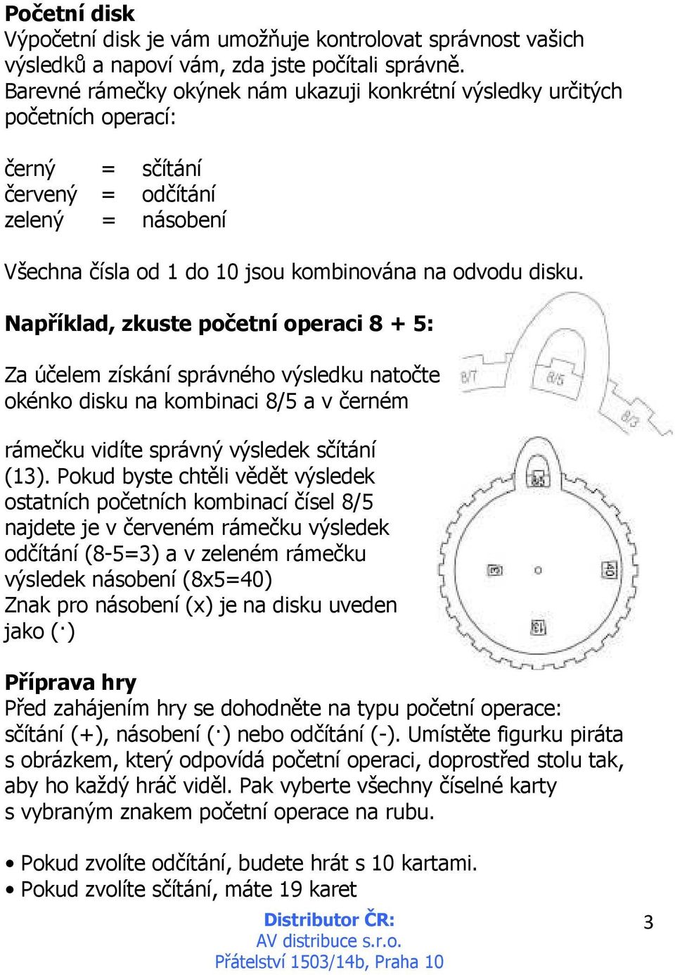 Například, zkuste početní operaci 8 + 5: Za účelem získání správného výsledku natočte okénko disku na kombinaci 8/5 a v černém rámečku vidíte správný výsledek sčítání (13).