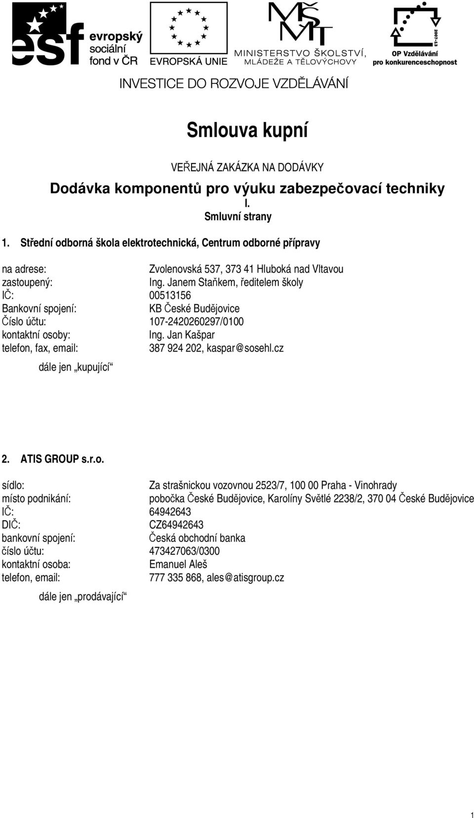 Janem Staňkem, ředitelem školy IČ: 00513156 Bankovní spojení: KB České Budějovice Číslo účtu: 107-2420260297/0100 kontaktní osoby: Ing. Jan Kašpar telefon, fax, email: 387 924 202, kaspar@sosehl.