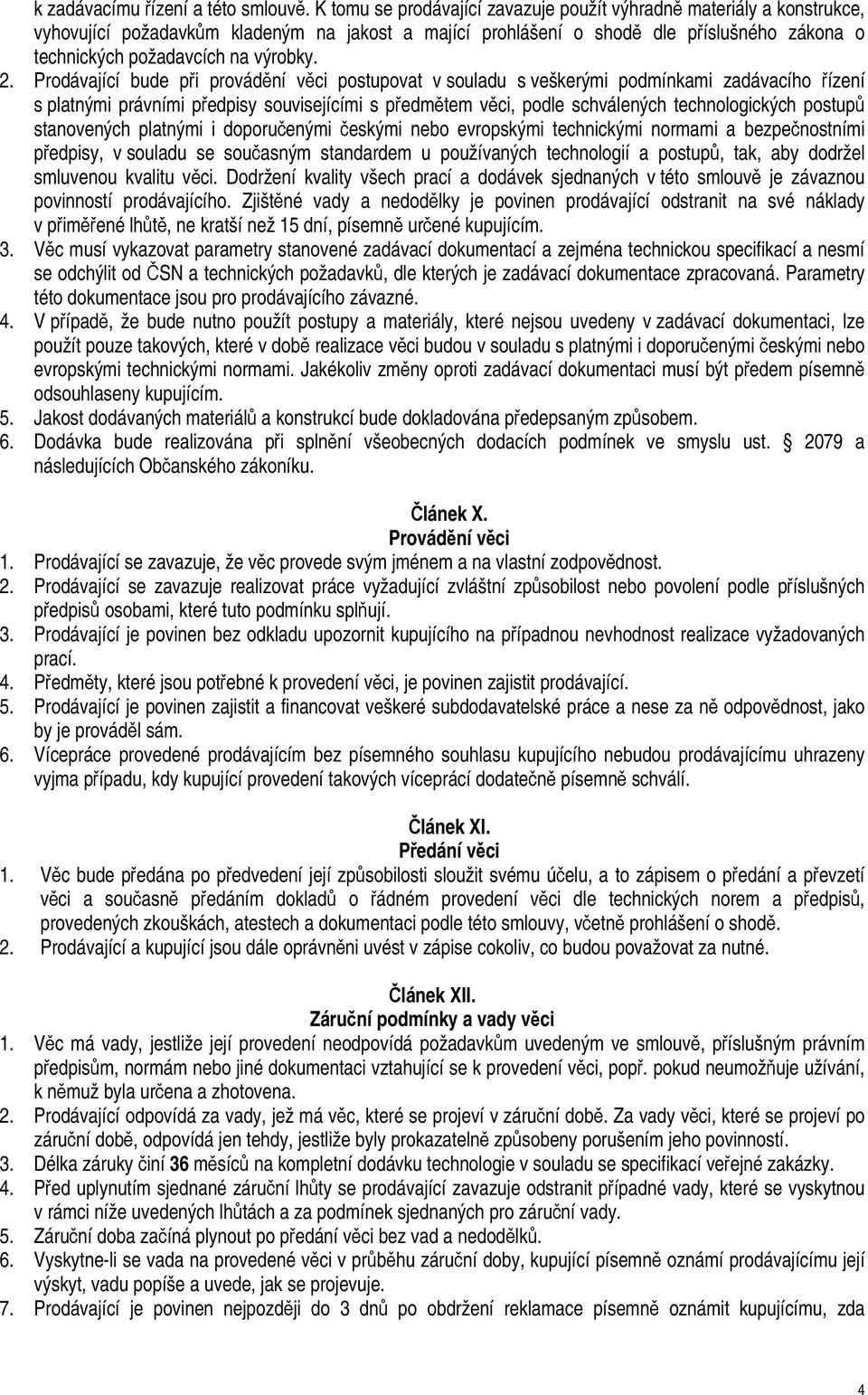 2. Prodávající bude při provádění věci postupovat v souladu s veškerými podmínkami zadávacího řízení s platnými právními předpisy souvisejícími s předmětem věci, podle schválených technologických