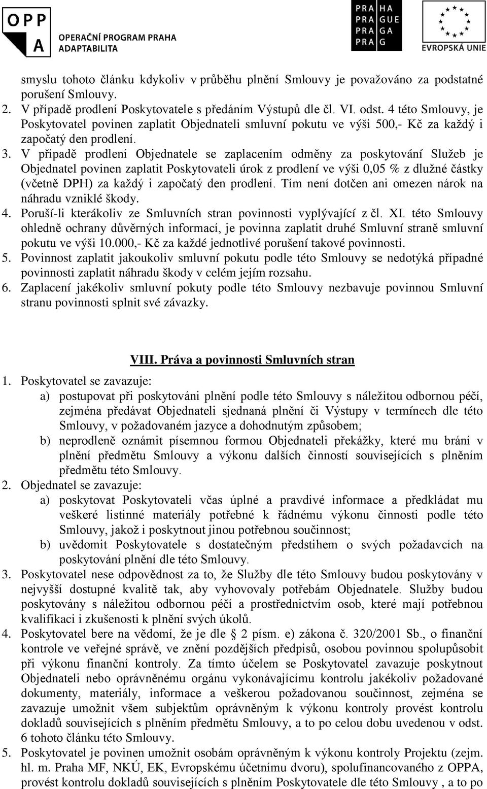 V případě prodlení Objednatele se zaplacením odměny za poskytování Služeb je Objednatel povinen zaplatit Poskytovateli úrok z prodlení ve výši 0,05 % z dlužné částky (včetně DPH) za každý i započatý