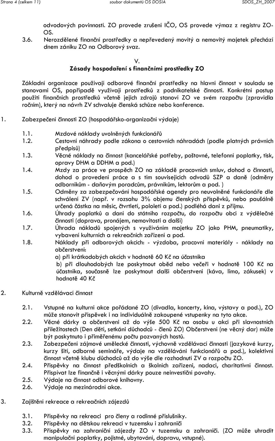 Zásady hospodaření s finančními prostředky ZO Základní organizace používají odborové finanční prostředky na hlavní činnost v souladu se stanovami OS, popřípadě využívají prostředků z podnikatelské