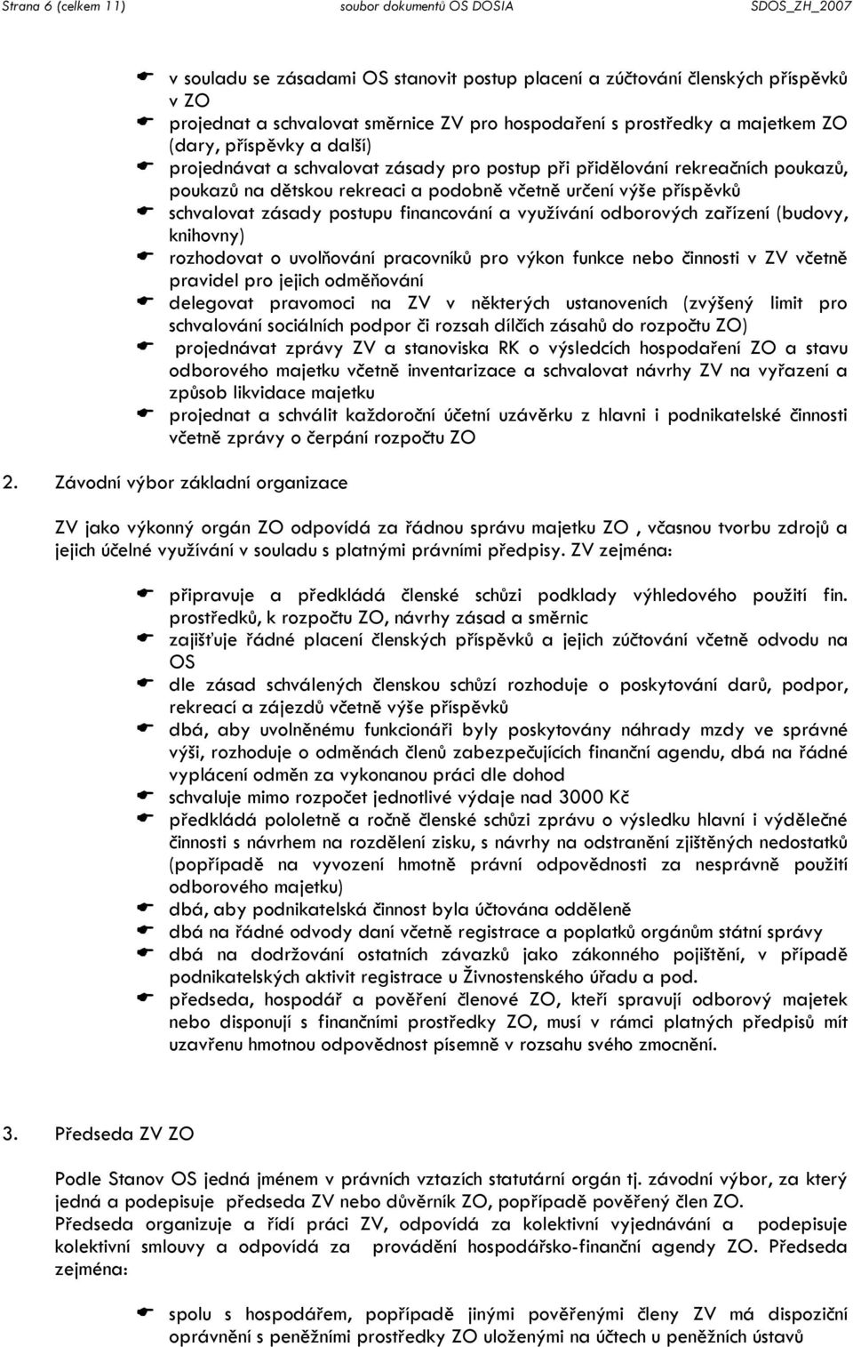 schvalovat zásady postupu financování a využívání odborových zařízení (budovy, knihovny) rozhodovat o uvolňování pracovníků pro výkon funkce nebo činnosti v ZV včetně pravidel pro jejich odměňování