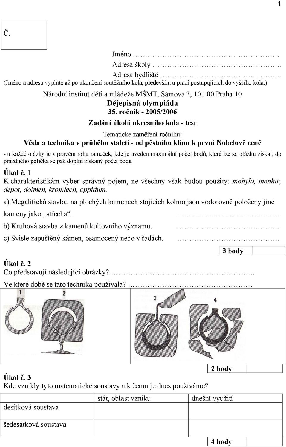 ročník - 2005/2006 Zadání úkolů okresního kola - test Tematické zaměření ročníku: Věda a technika v průběhu staletí - od pěstního klínu k první Nobelově ceně - u každé otázky je v pravém rohu