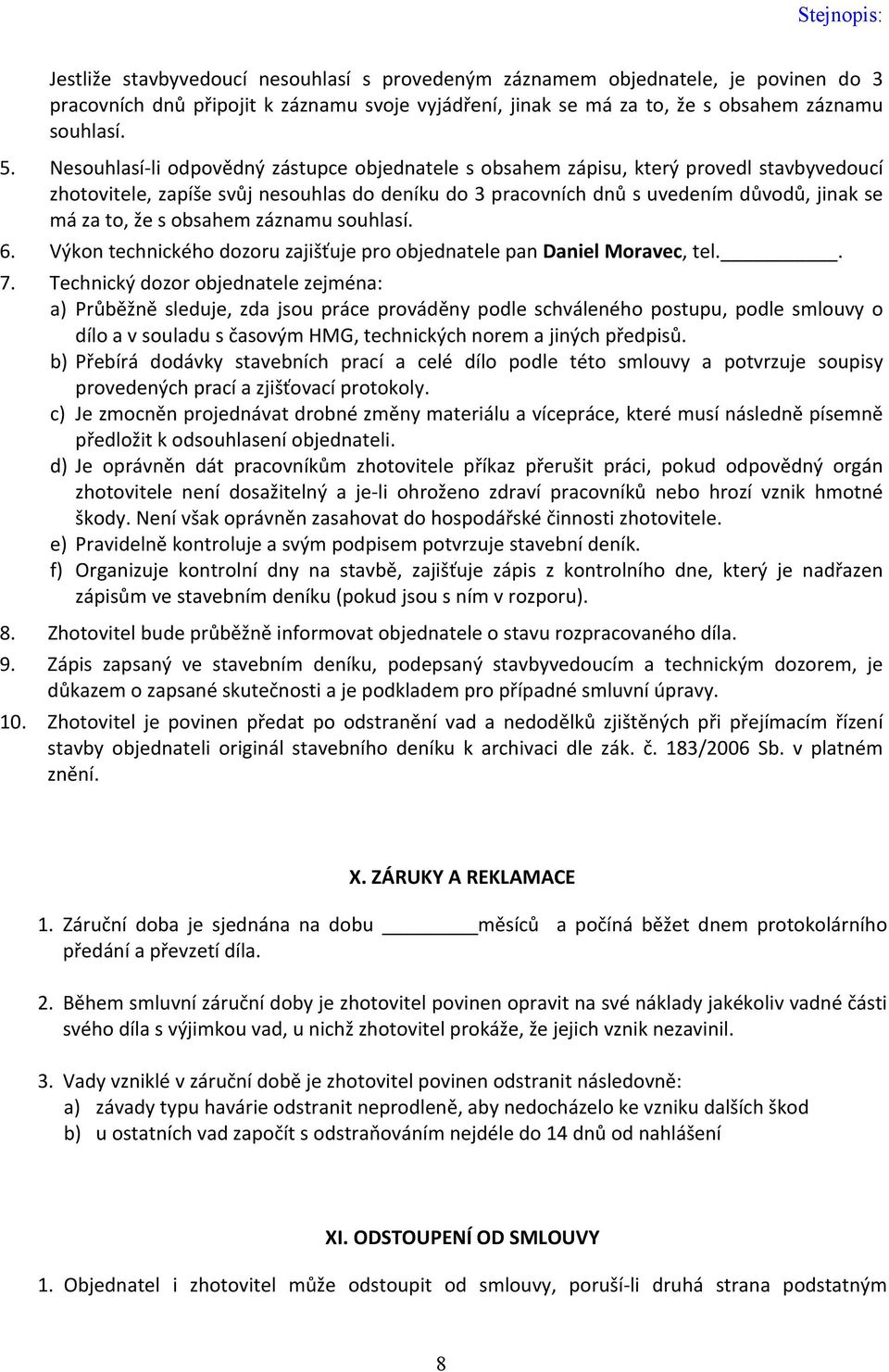 obsahem záznamu souhlasí. 6. Výkon technického dozoru zajišťuje pro objednatele pan Daniel Moravec, tel.. 7.