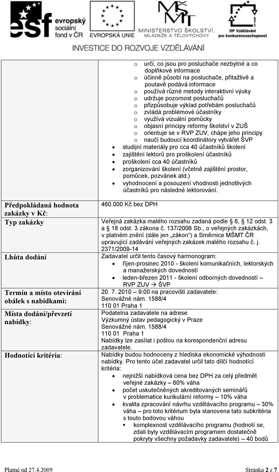 naučí budoucí koordinátory vytvářet ŠVP studijní materiály pro cca 40 účastníků školení zajištění lektorů pro proškolení účastníků proškolení cca 40 účastníků zorganizování školení (včetně zajištění