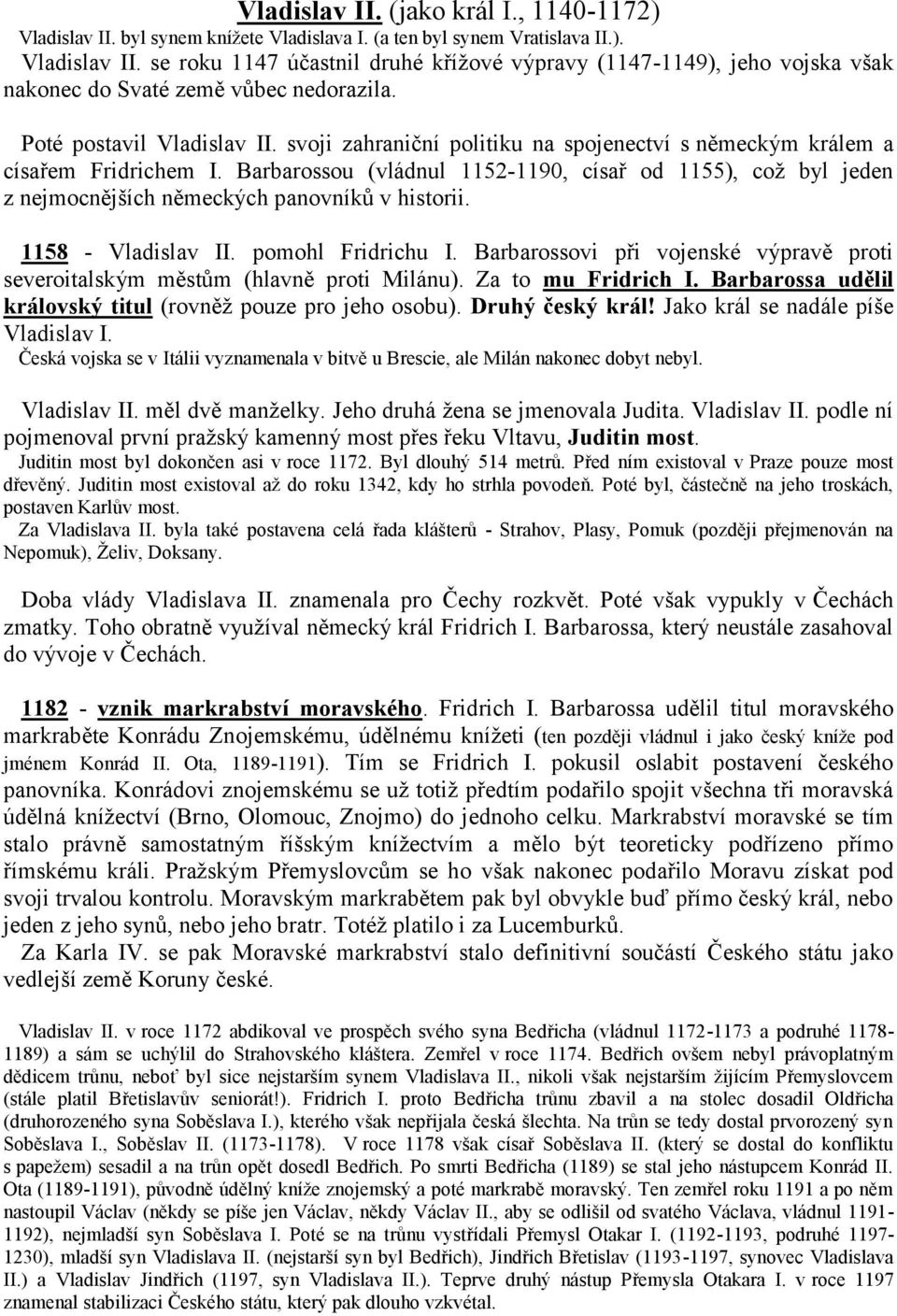 Barbarossou (vládnul 1152-1190, císař od 1155), což byl jeden z nejmocnějších německých panovníků v historii. 1158 - Vladislav II. pomohl Fridrichu I.