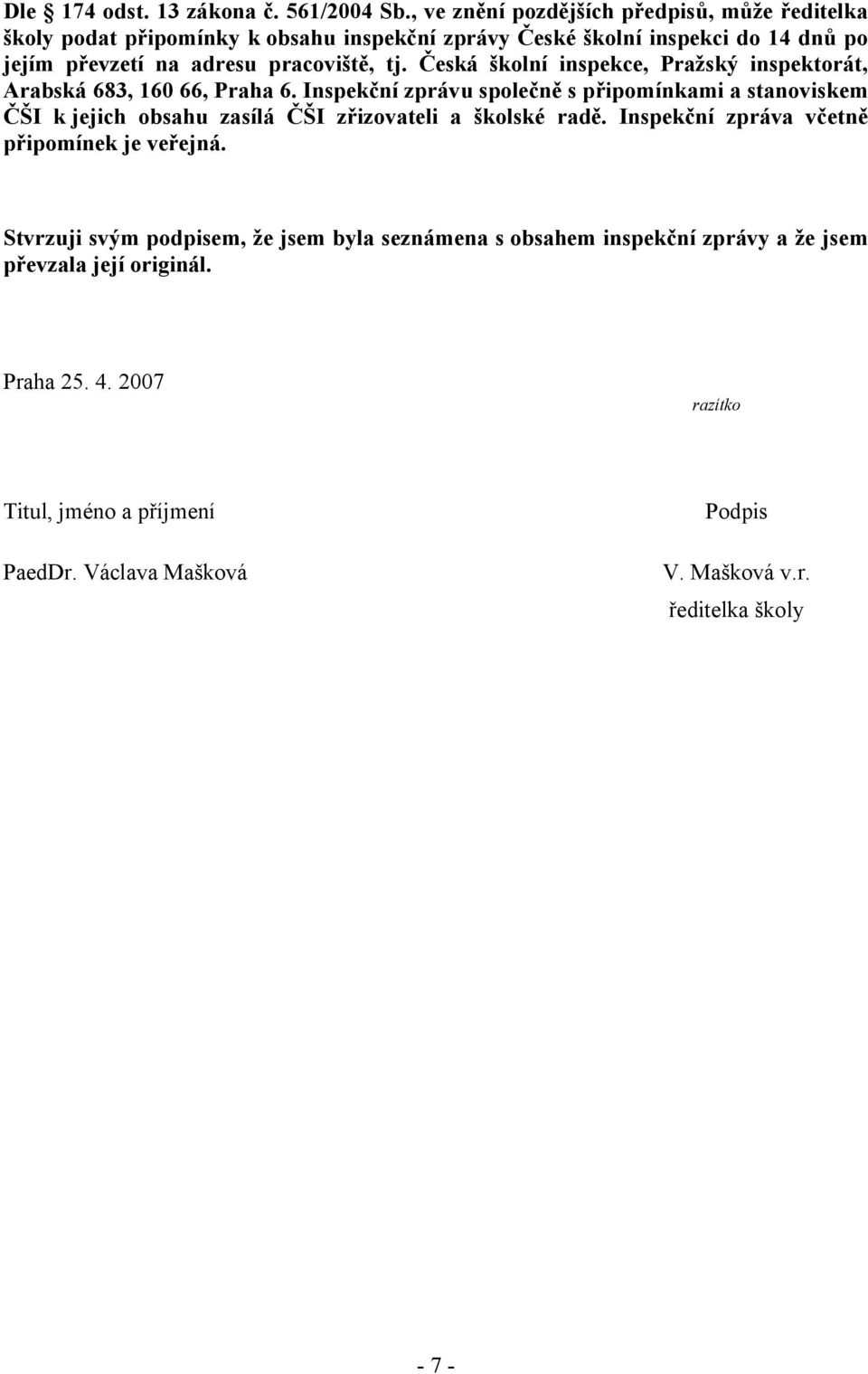 tj. Česká školní inspekce, Pražský inspektorát, Arabská 683, 160 66, Praha 6.