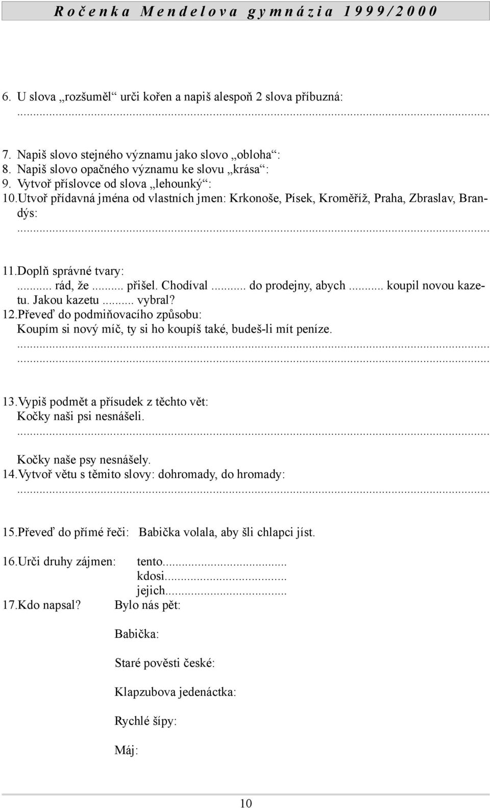 .. do prodejny, abych... koupil novou kazetu. Jakou kazetu... vybral? 12.Převeď do podmiňovacího způsobu: Koupím si nový míč, ty si ho koupíš také, budeš-li mít peníze....... 13.