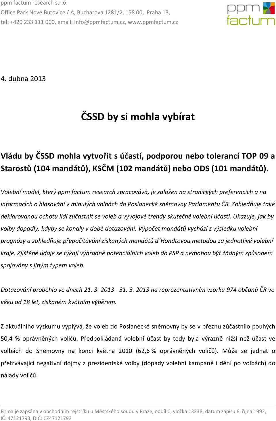 Zohledňuje také deklarovanou ochotu lidí zúčastnit se voleb a vývojové trendy skutečné volební účasti. Ukazuje, jak by volby dopadly, kdyby se konaly v době dotazování.