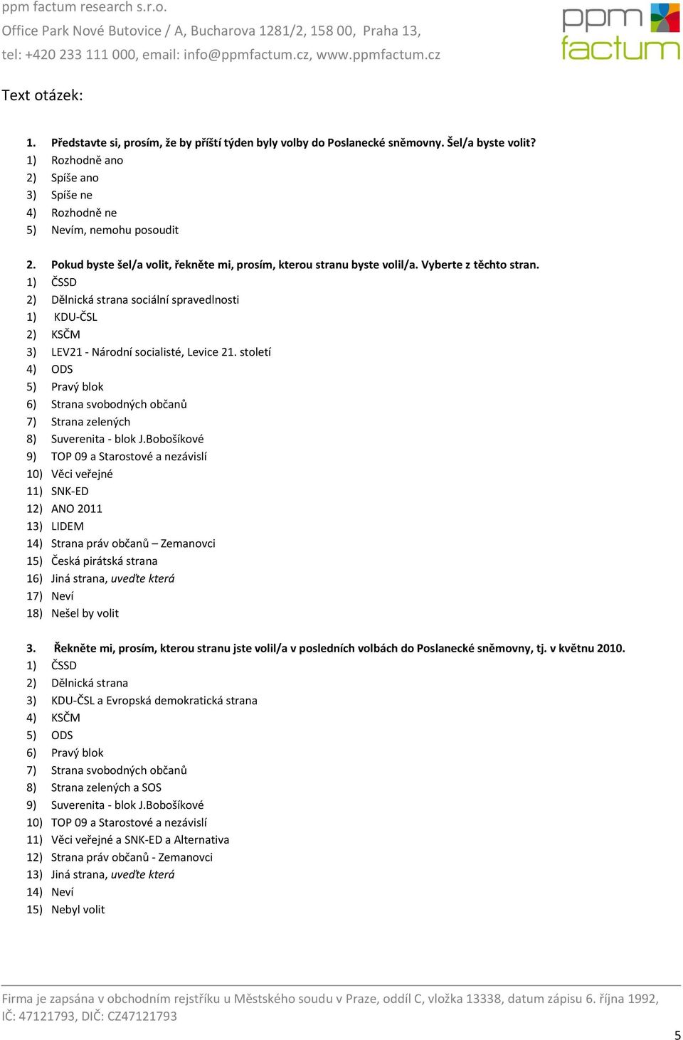 1) ČSSD 2) Dělnická strana sociální spravedlnosti 1) KDU-ČSL 2) KSČM 3) LEV21 - Národní socialisté, Levice 21.