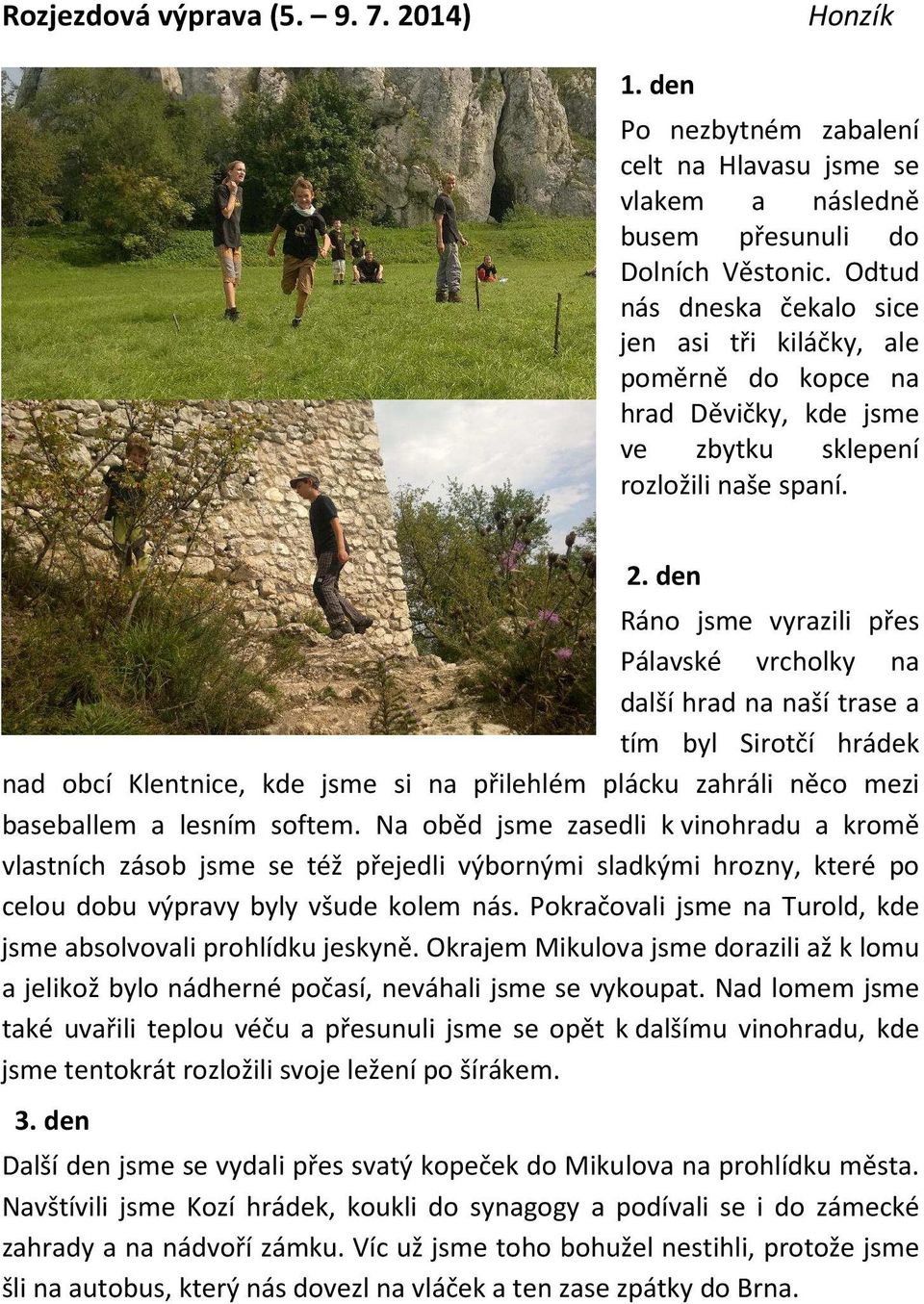 den Ráno jsme vyrazili přes Pálavské vrcholky na další hrad na naší trase a tím byl Sirotčí hrádek nad obcí Klentnice, kde jsme si na přilehlém plácku zahráli něco mezi baseballem a lesním softem.