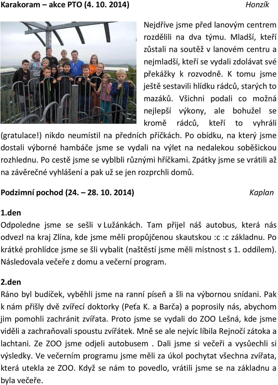 Všichni podali co možná nejlepší výkony, ale bohužel se kromě rádců, kteří to vyhráli (gratulace!) nikdo neumístil na předních příčkách.