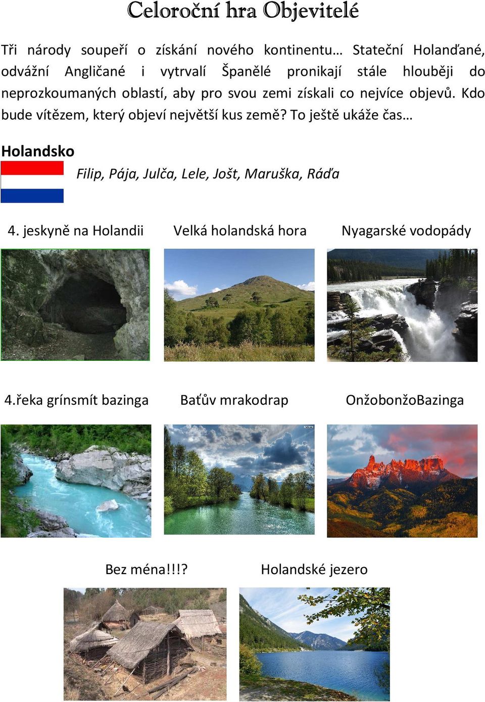 Kdo bude vítězem, který objeví největší kus země?