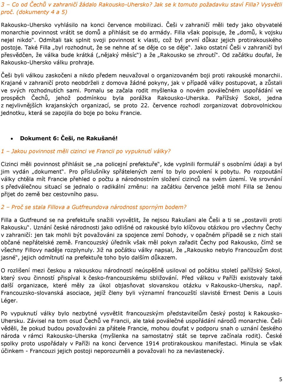 Odmítali tak splnit svoji povinnost k vlasti, což byl první důkaz jejich protirakouského postoje. Také Filla byl rozhodnut, že se nehne ať se děje co se děje.