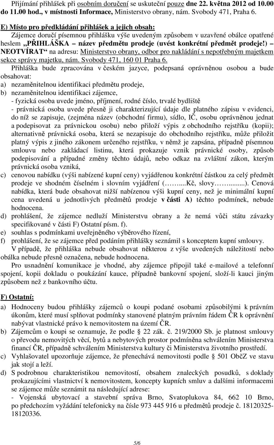 prodeje!) NEOTVÍRAT na adresu: Ministerstvo obrany, odbor pro nakládání s nepotřebným majetkem sekce správy majetku, nám. Svobody 471, 160 01 Praha 6.