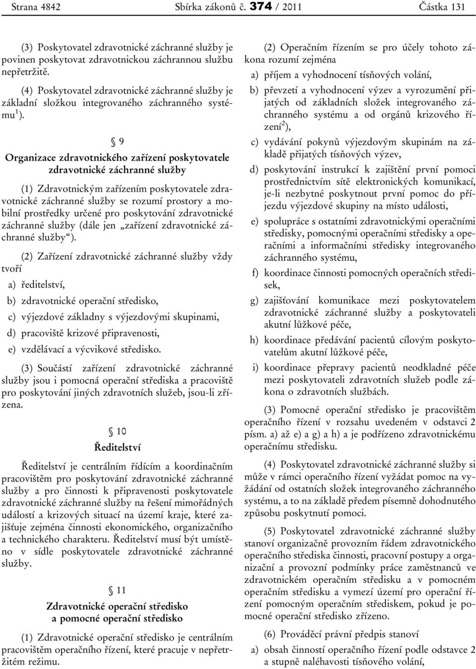 9 Organizace zdravotnického zařízení poskytovatele zdravotnické záchranné služby (1) Zdravotnickým zařízením poskytovatele zdravotnické záchranné služby se rozumí prostory a mobilní prostředky určené