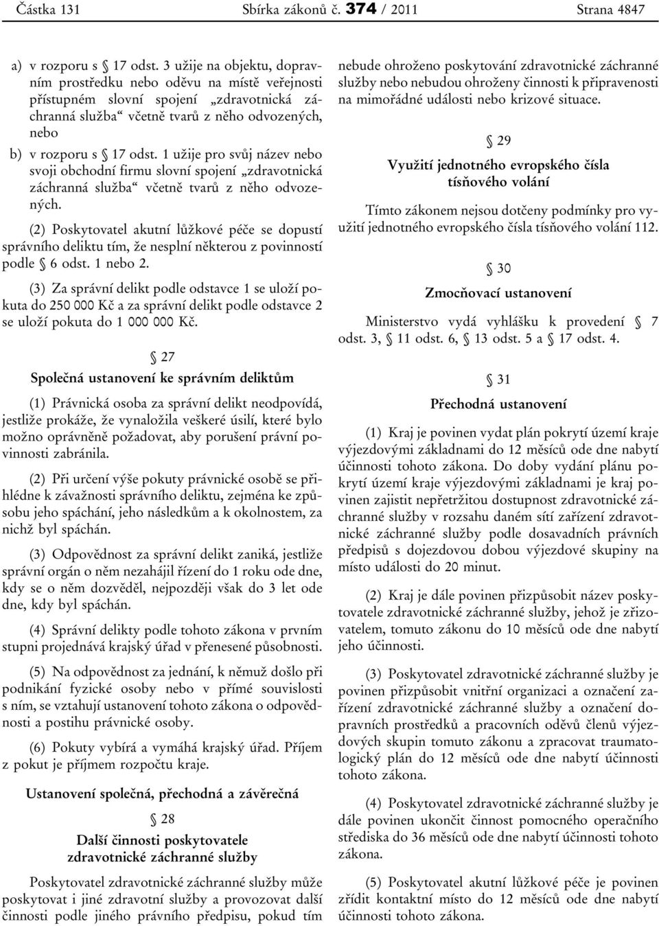 1 užije pro svůj název nebo svoji obchodní firmu slovní spojení zdravotnická záchranná služba včetně tvarů z něho odvozených.