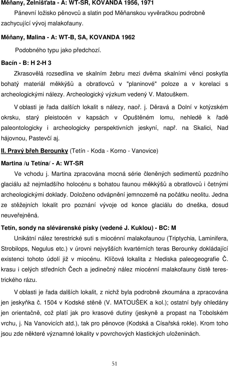 Bacín - B: H 2-H 3 Zkrasovělá rozsedlina ve skalním žebru mezi dvěma skalními věnci poskytla bohatý materiál měkkýšů a obratlovců v "planinové" poloze a v korelaci s archeologickými nálezy.