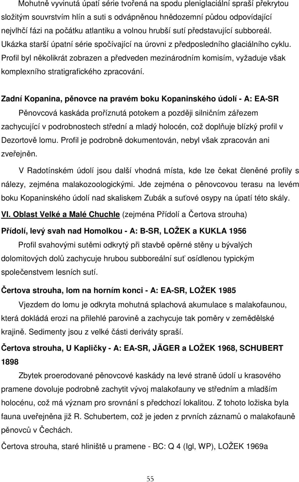 Profil byl několikrát zobrazen a předveden mezinárodním komisím, vyžaduje však komplexního stratigrafického zpracování.