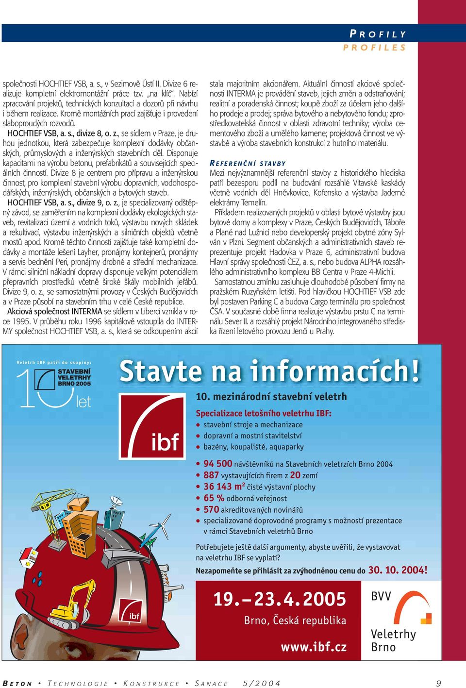 Disponuje kapacitami na v robu betonu, prefabrikátû a souvisejících speciálních ãinností.