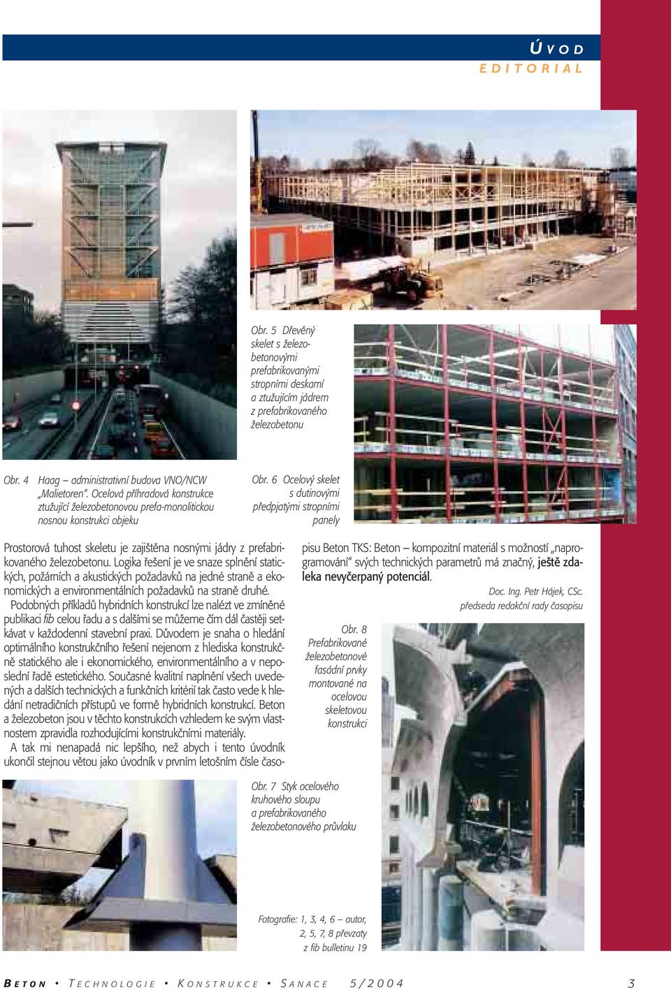 6 Ocelov skelet s dutinov mi pfiedpjat mi stropními panely Prostorová tuhost skeletu je zaji tûna nosn mi jádry z prefabrikovaného Ïelezobetonu.