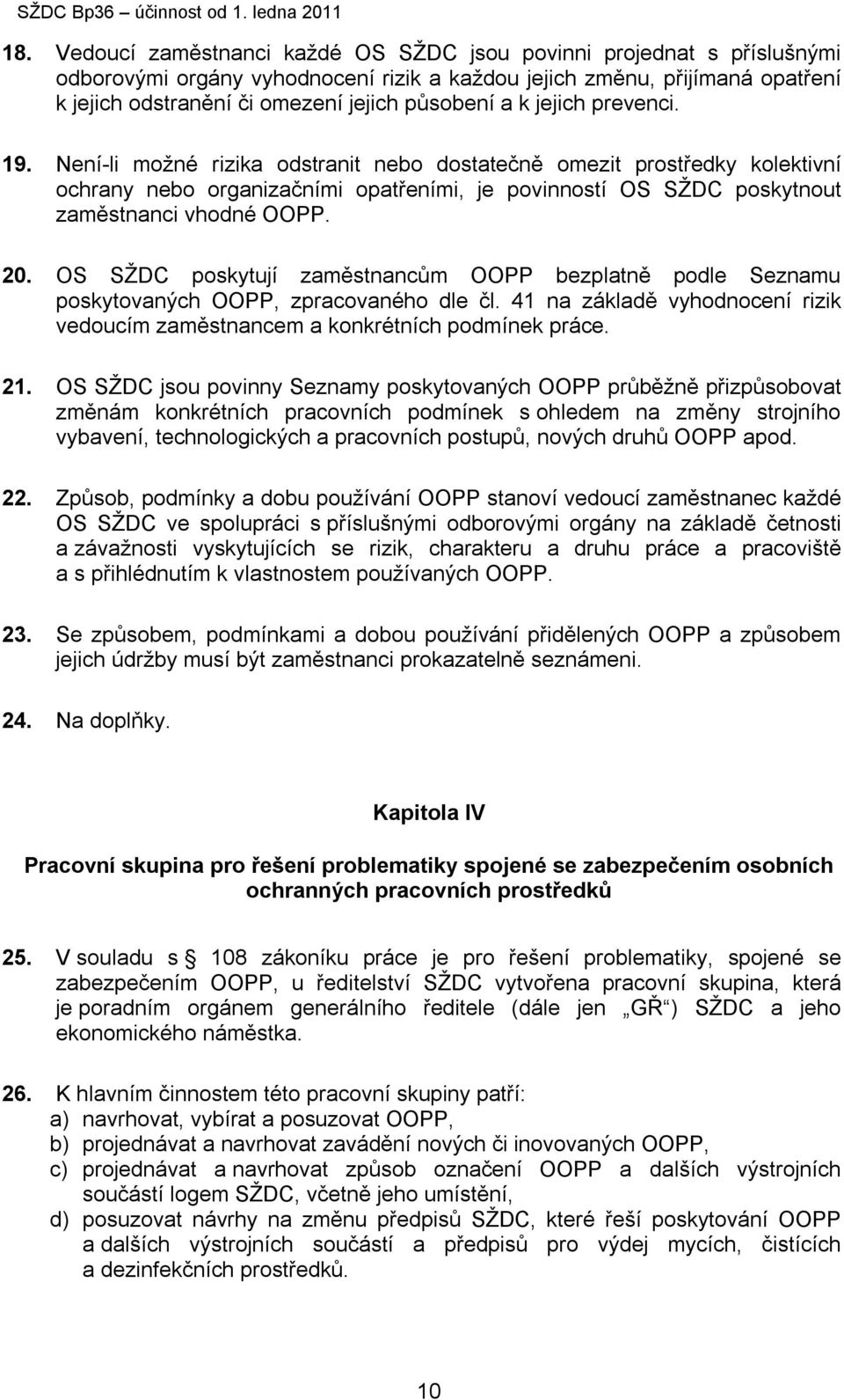 20. OS SŽDC poskytují zaměstnancům OOPP bezplatně podle Seznamu poskytovaných OOPP, zpracovaného dle čl. 41 na základě vyhodnocení rizik vedoucím zaměstnancem a konkrétních podmínek práce. 21.